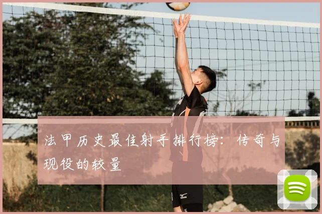 法甲历史最佳射手排行榜：传奇与现役的较量