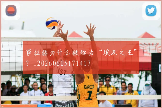 萨拉赫为什么被称为“埃及之王”？_20260605171417