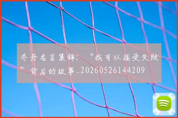 乔丹名言集锦：“我可以接受失败”背后的故事_20260526144209