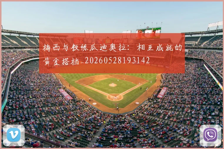 梅西与教练瓜迪奥拉:相互成就的黄金搭档_20260528193142