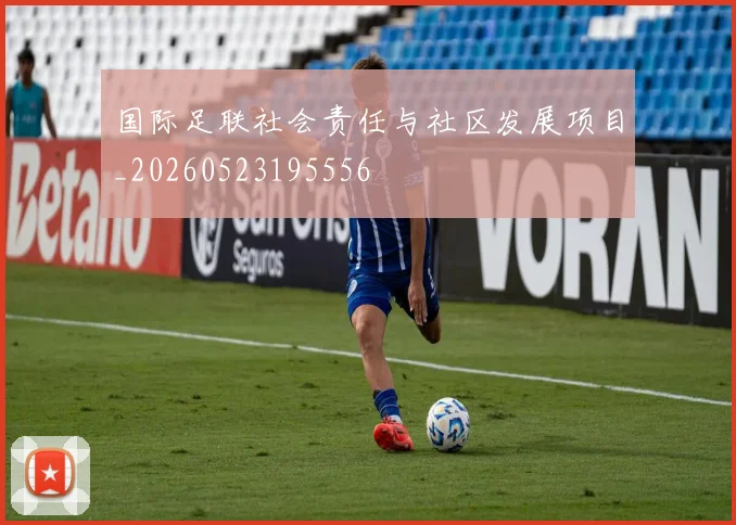 国际足联社会责任与社区发展项目_20260523195556
